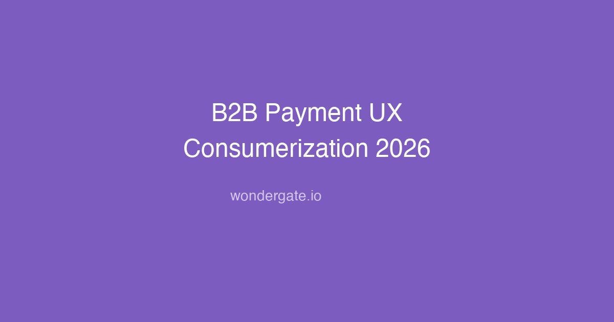 B2B Payment UX in 2026: Why Business Payments Are Finally Getting the Consumer Treatment